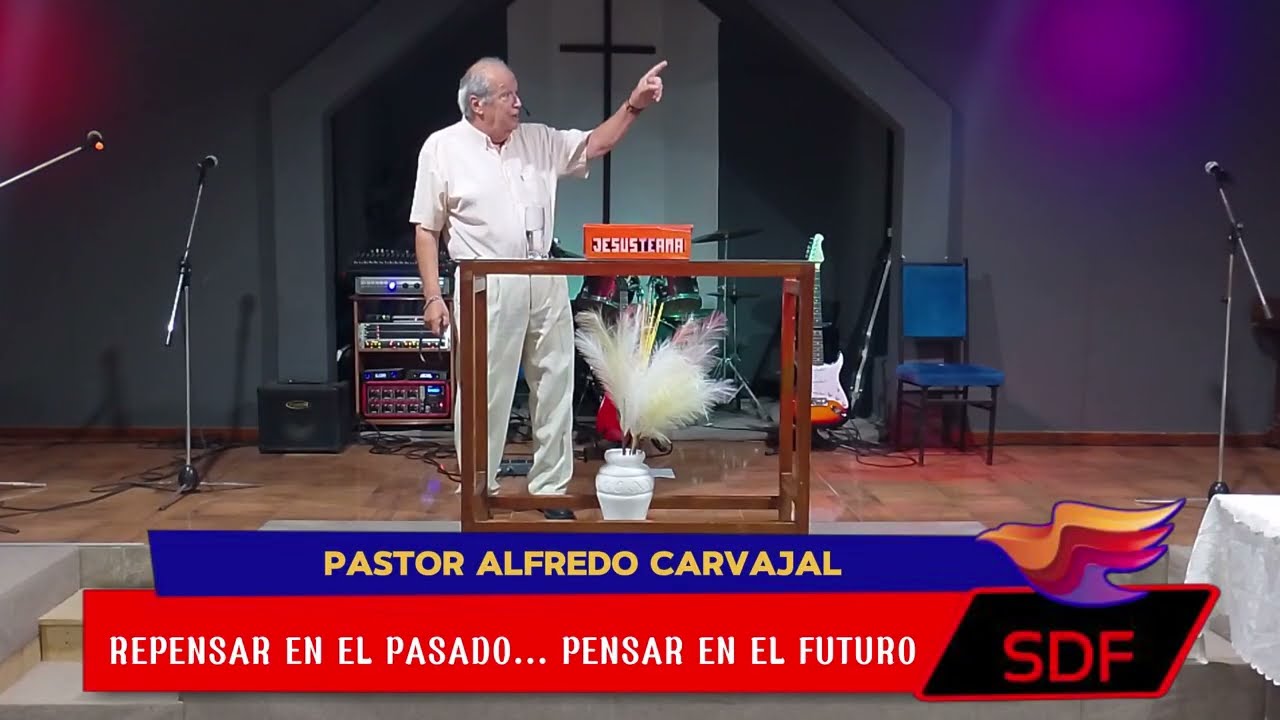 Pastor Alfredo Carvajal - Repensar en el pasado,,,, pensar en el FUTURO