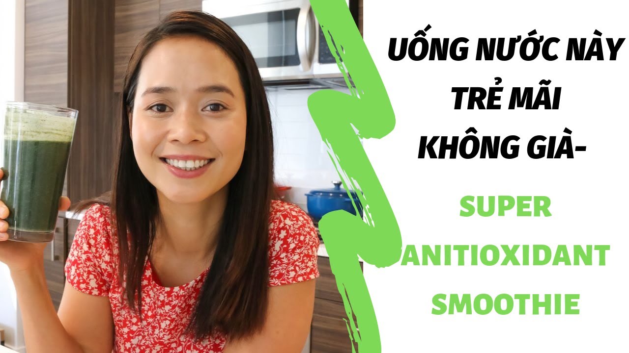 SINH TỐ UỐNG TRẺ M&Atilde;I KH&Ocirc;NG GI&Agrave; - SUPER ANTIOXIDANT SMOOTHIE