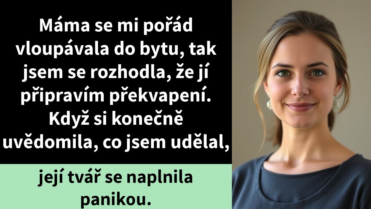 Máma se mi pořád vloupávala do bytu, tak jsem se rozhodla, že jí připravím překvapení.