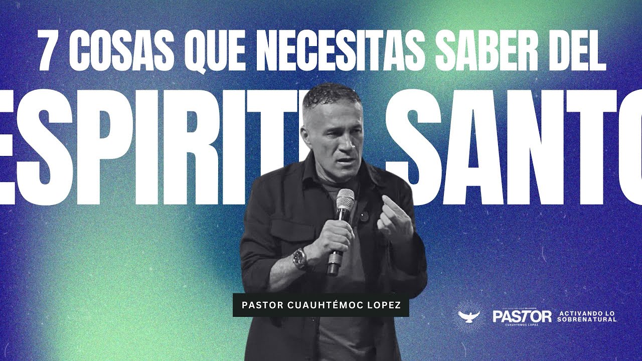 7 COSAS QUE NECESITAS SABER DEL ESPÍRITU SANTO I PS.CUAUHTEMOC LÓPEZ