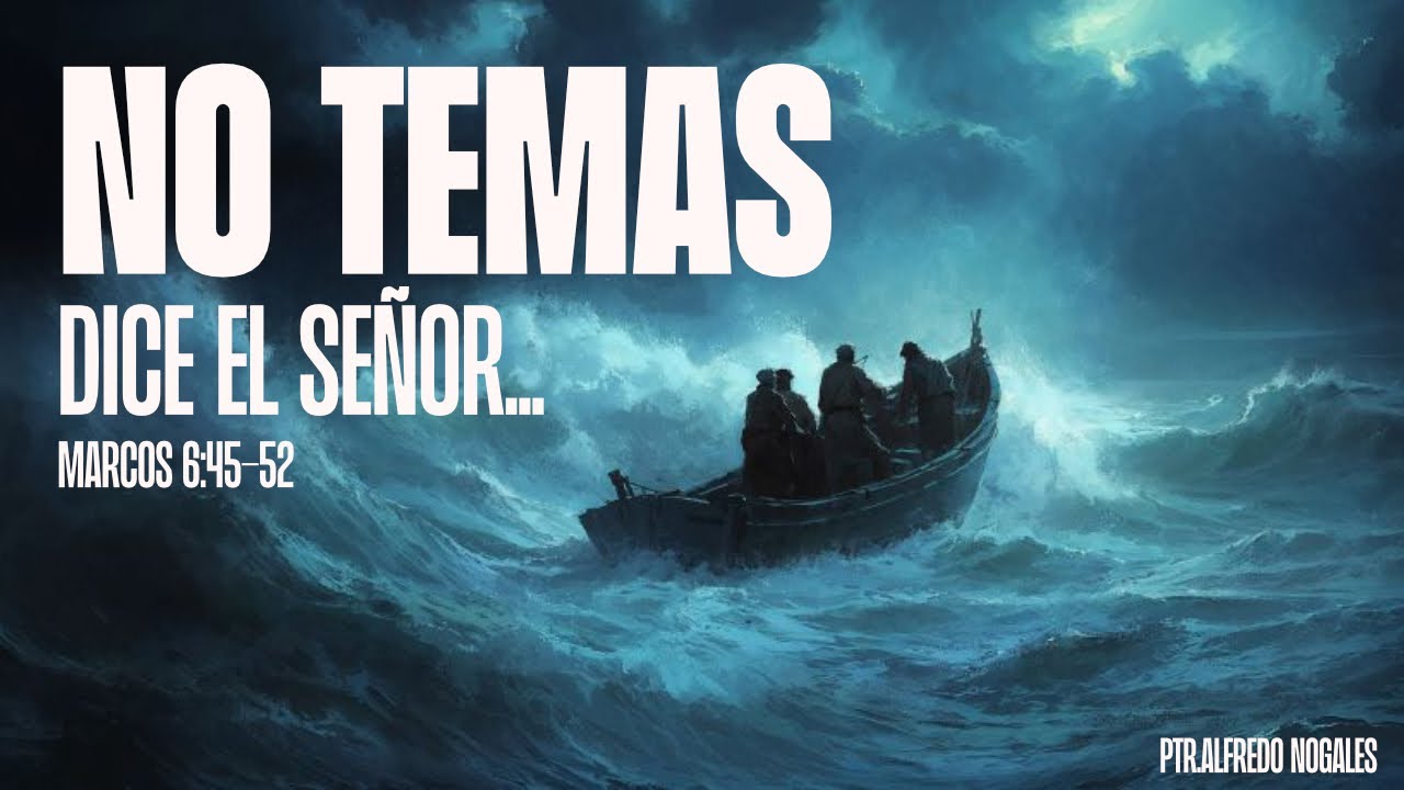 No temas dice el señor | Marcos 6:45-52 | Ptr. Alfredo Nogales