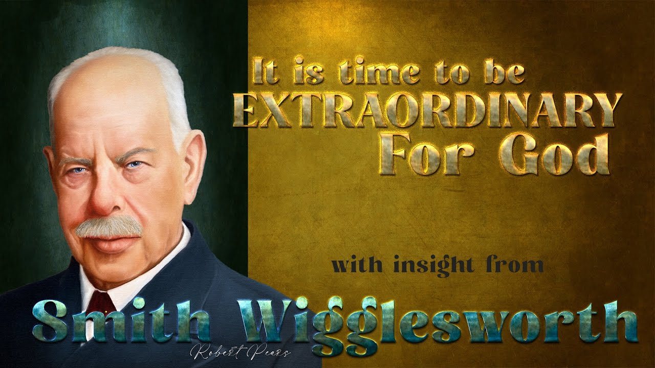 Smith Wigglesworth Insight It's Time to Be Extraordinary for God