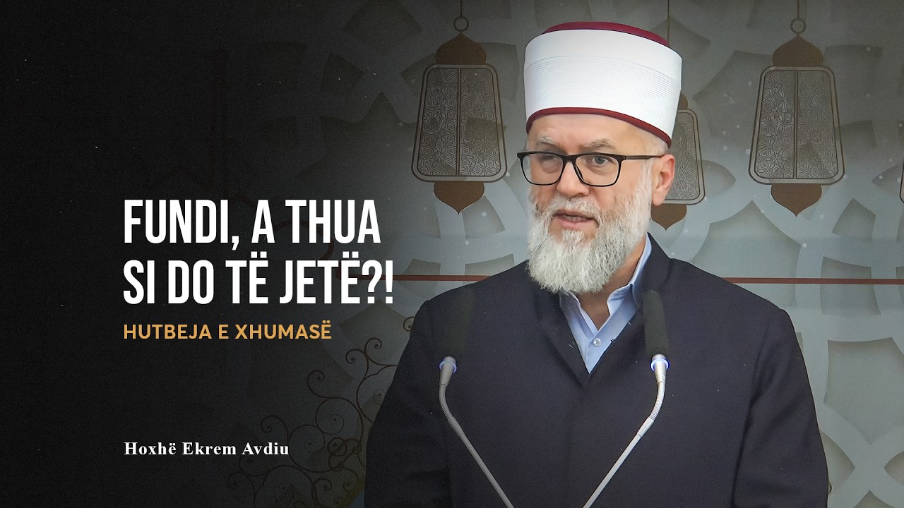 HUTBE | Fundi, a thua si do të jetë?! - Ekrem Avdiu