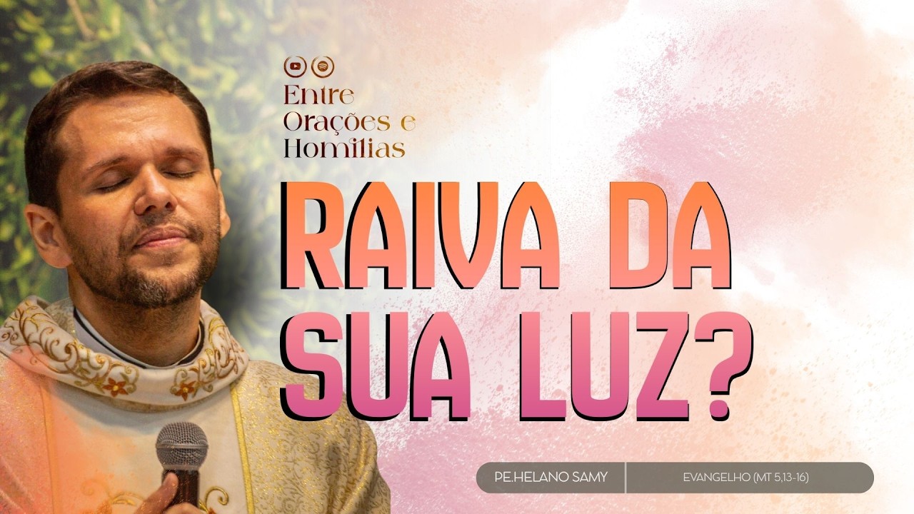 Quem tem raiva da sua luz? | Sal e Luz (Mt 5,13-16) — Pe. Helano | Entre Orações e Homilias 08.02.25