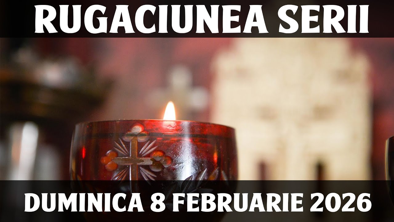 RUGACIUNEA SERII DE DUMINICA 8 FEBRUARIE 2026