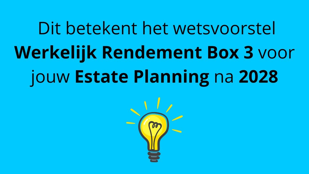 Dit betekent het wetsvoorstel Werkelijk Rendement Box 3 voor jouw Estate Planning