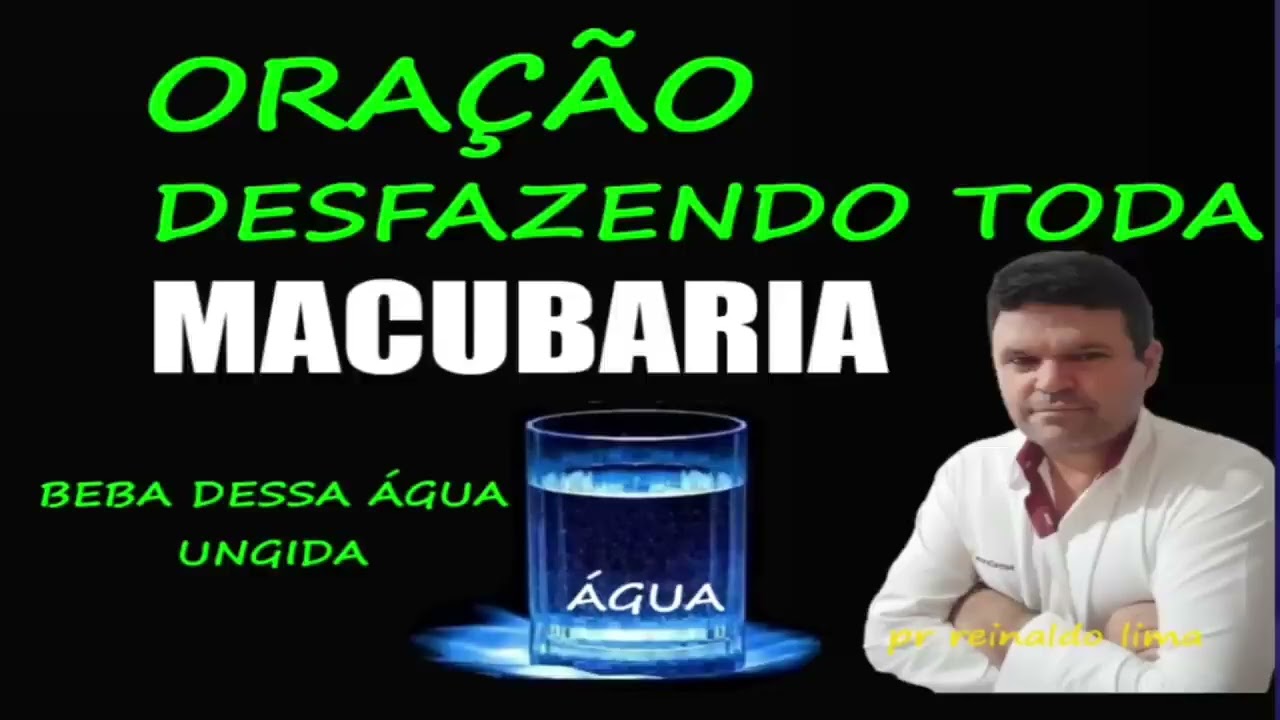 ORAÇÃO DESFAZENDO TODA MACUBARIA FEITIÇARIA BRUCHARIA COM AGUA UNGIDA