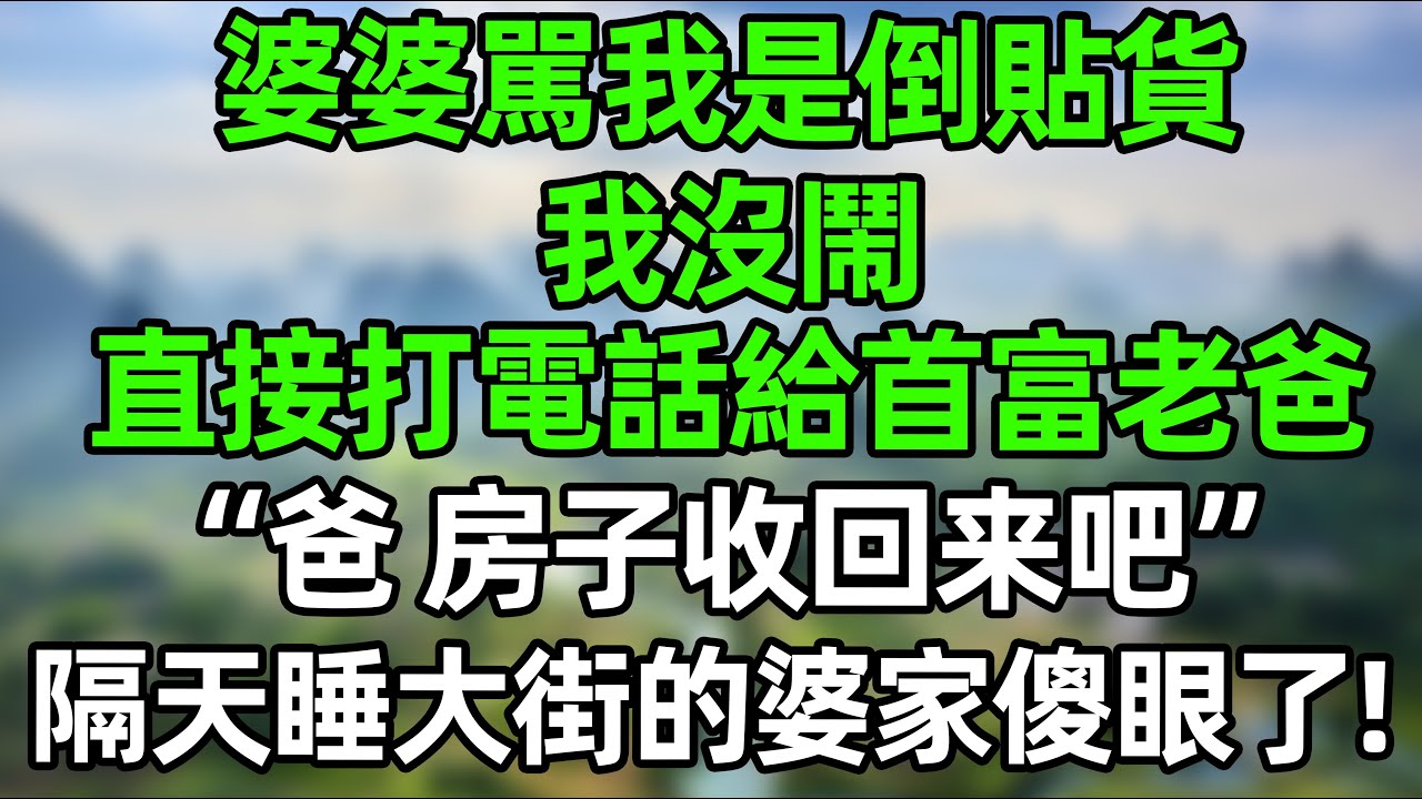 婆婆駡我是倒貼貨！老公在一旁冷眼旁觀！我冷笑 直接打電話給首富老爸“爸，房子收回來吧！”隔天睡大街的婆家傻眼了#幸福生活 #深夜淺讀 #深夜故事 #婆媳 #情感故事 #為人處世 #生活經驗 #晚年生活