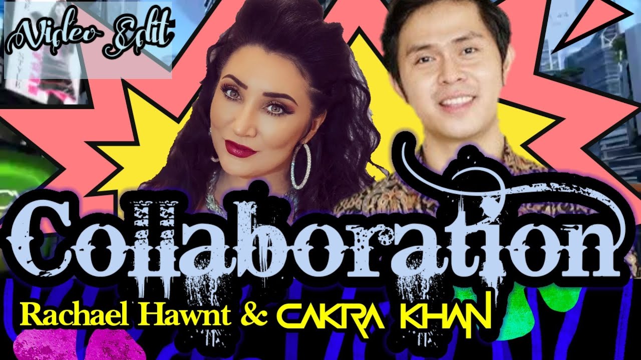 KOLABORASI YANG SERASI (CAKRA KHAN & RACHAEL HAWNT)