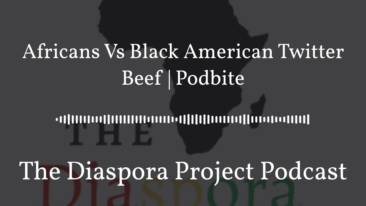 Africans Vs Black American Twitter Beef | Podbite | The Diaspora Project Podcast