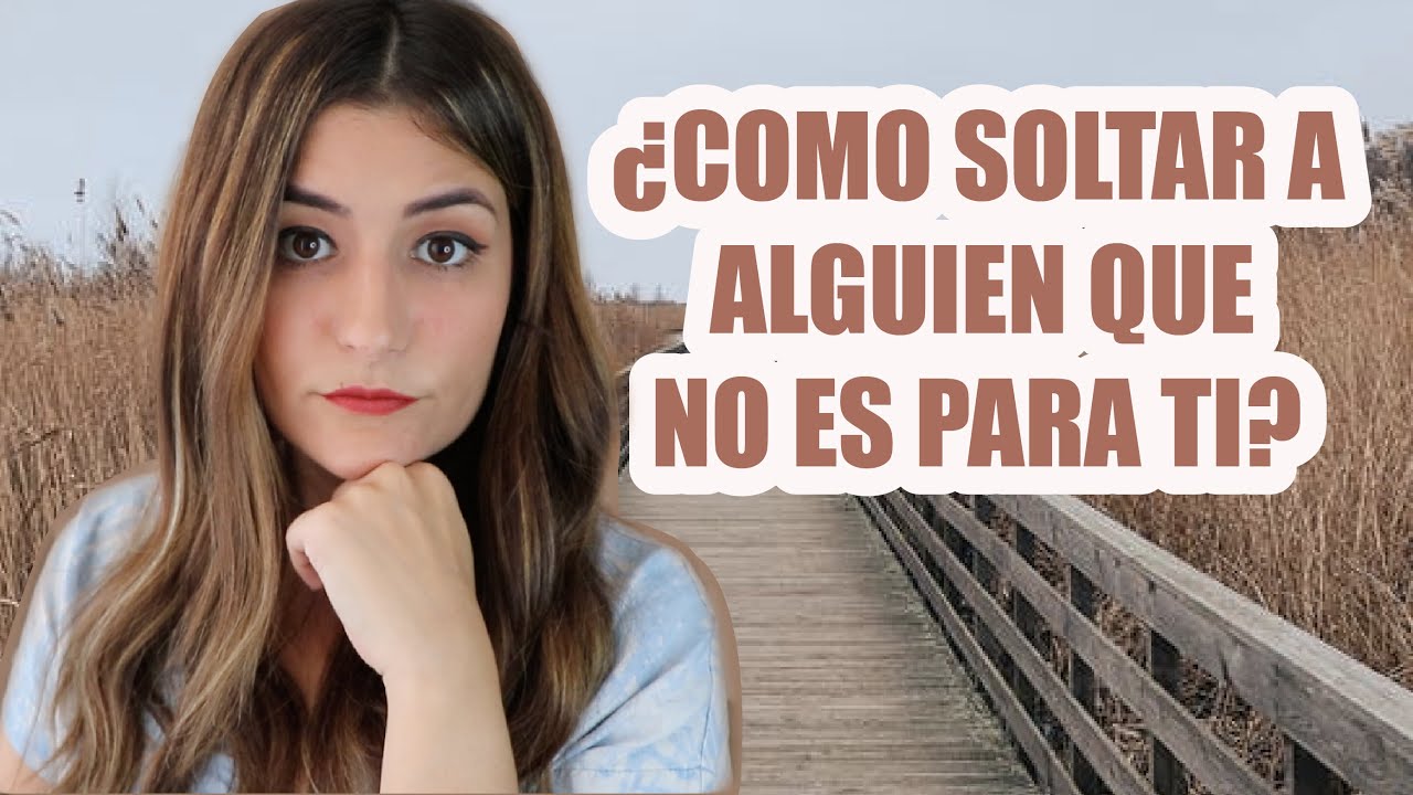 ¿Cómo soltar a una persona que no es para ti?- Karen Marllene