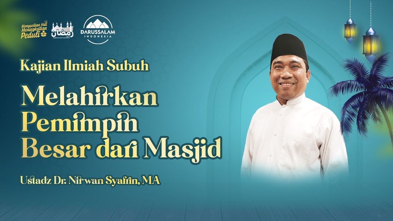 MELAHIRKAN PEMIMPIN BESAR DARI MASJID | USTADZ DR. NIRWAN SYAFRIN, MA
