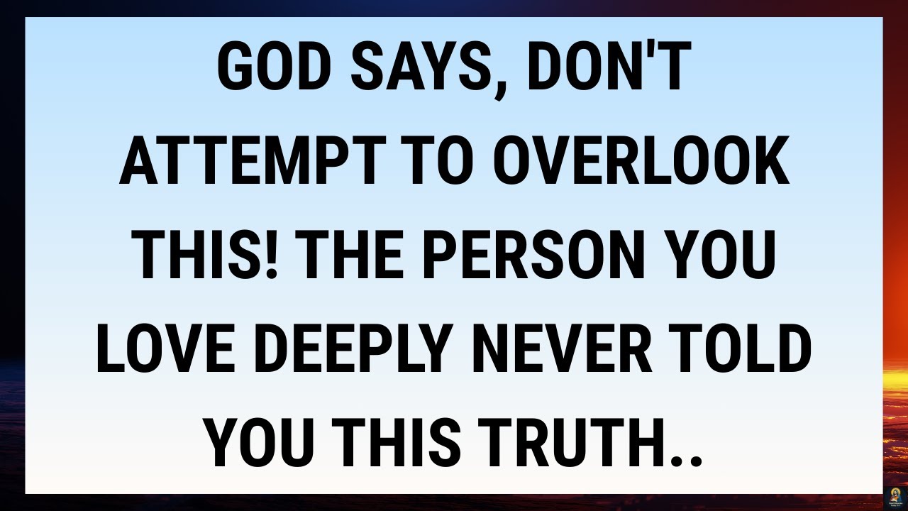 🧾God says, don't attempt to overlook this! The person you love deeply never told you this truth..