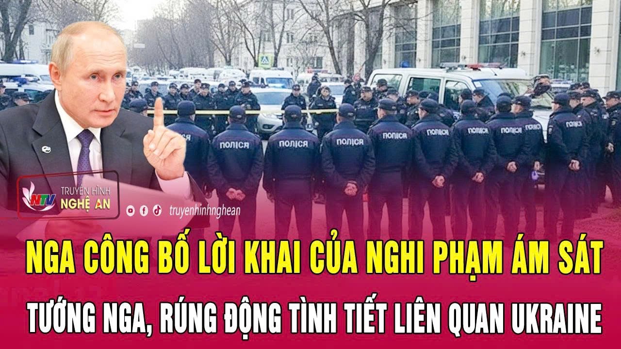Nóng: Nga công bố lời khai của nghi phạm ám sát Tướng Nga, rúng động tình tiết liên quan Ukraine