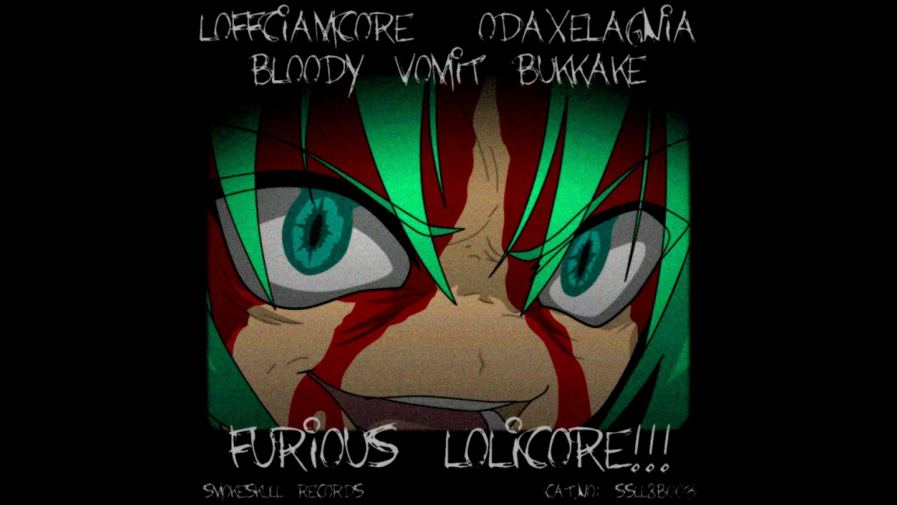 Loffciamcore / odaxelagnia / Bloody Vomit Bukkake ‎– Furious Lolicore!!! [Album]