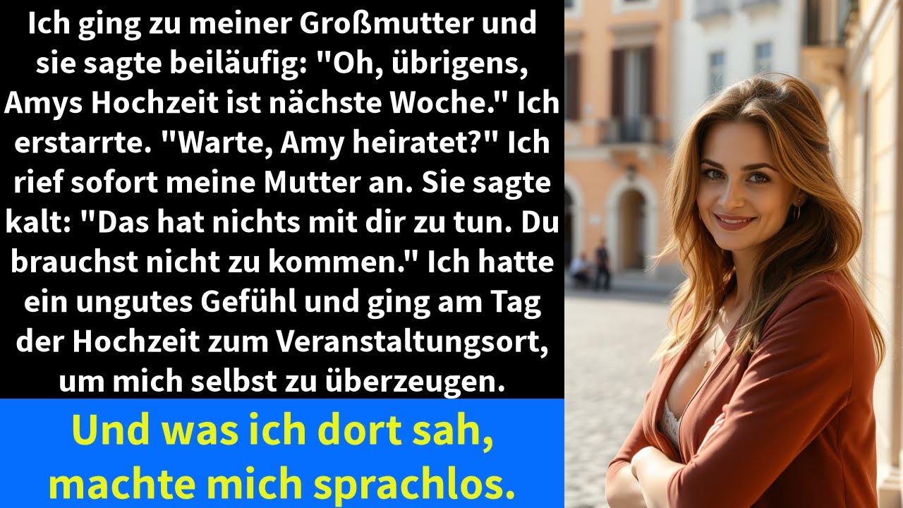 Ich ging zu meiner Großmutter und sie sagte beiläufig:"Oh, übrigens, Amys Hochzeit ist nächste Woche