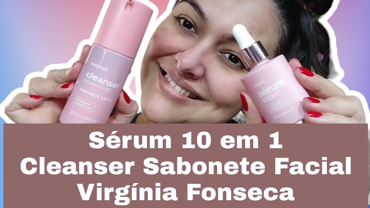 Wepink S&eacute;rum 10 em 1 + Cleanser Essential Sabonete Facial da Virg&iacute;nia Fonseca