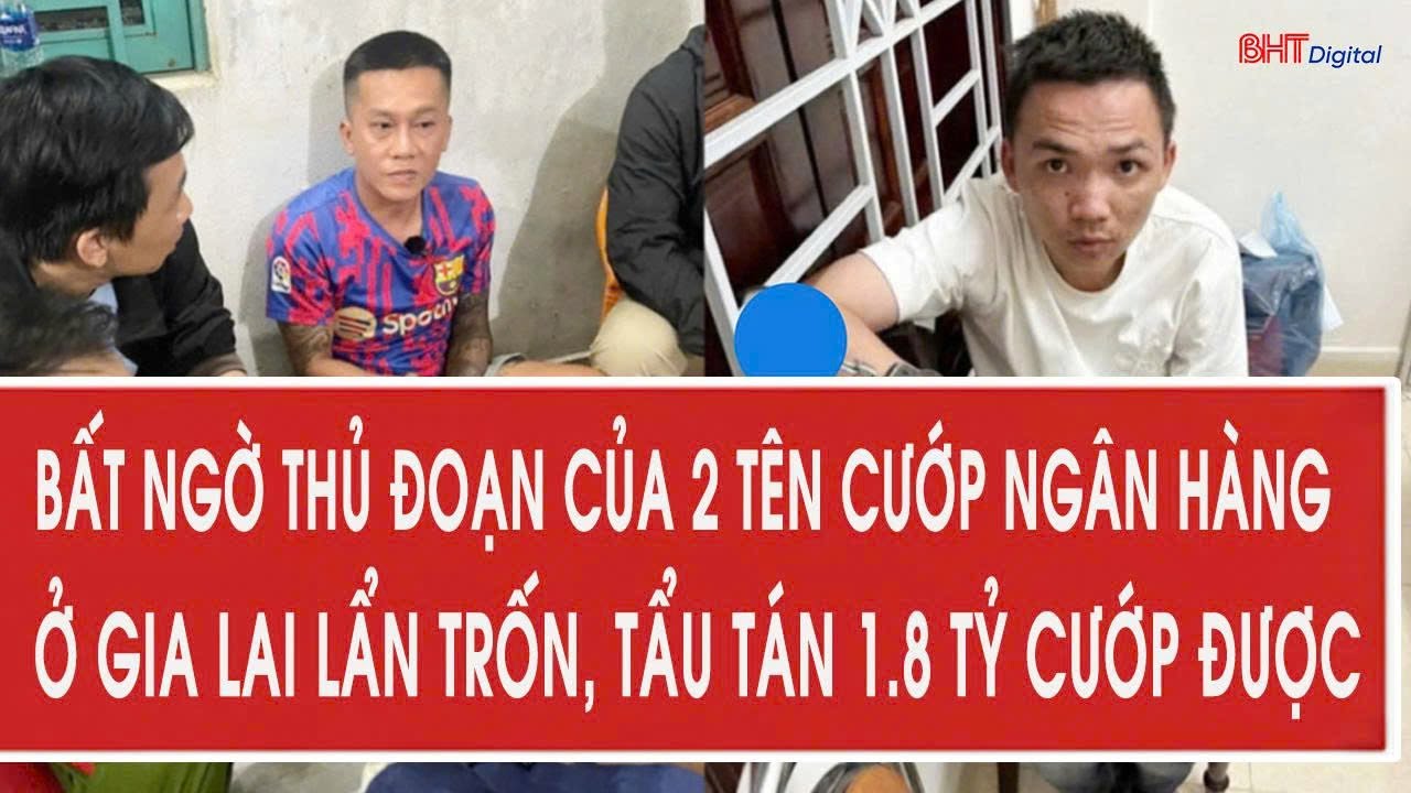Bất ngờ thủ đoạn của 2 tên cướp ngân hàng ở Gia Lai lẩn trốn, tẩu tán 1.8 tỷ cướp được