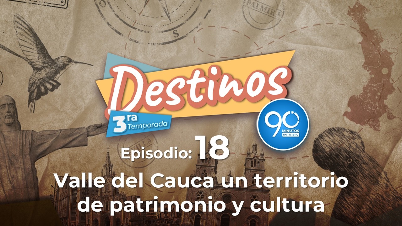 DESTINOS 90 - 18: Valle del Cauca un territorio de patrimonio y cultura