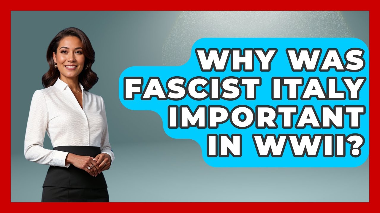 Why Was Fascist Italy Important In WWII? - Second World War Files