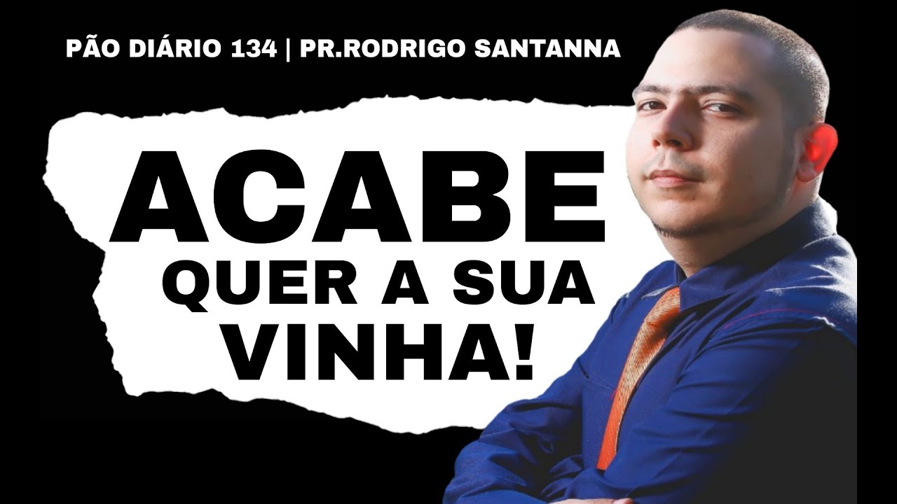 PÃO DIÁRIO 134  | ACABE QUER A SUA VINHA |  PR.RODRIGO SANTANNA