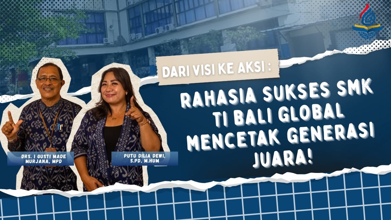 DARI VISI KE AKSI: RAHASIA SUKSES SMK TI BALI GLOBAL MENCETAK GENERASI JUARA! | Eps. 120