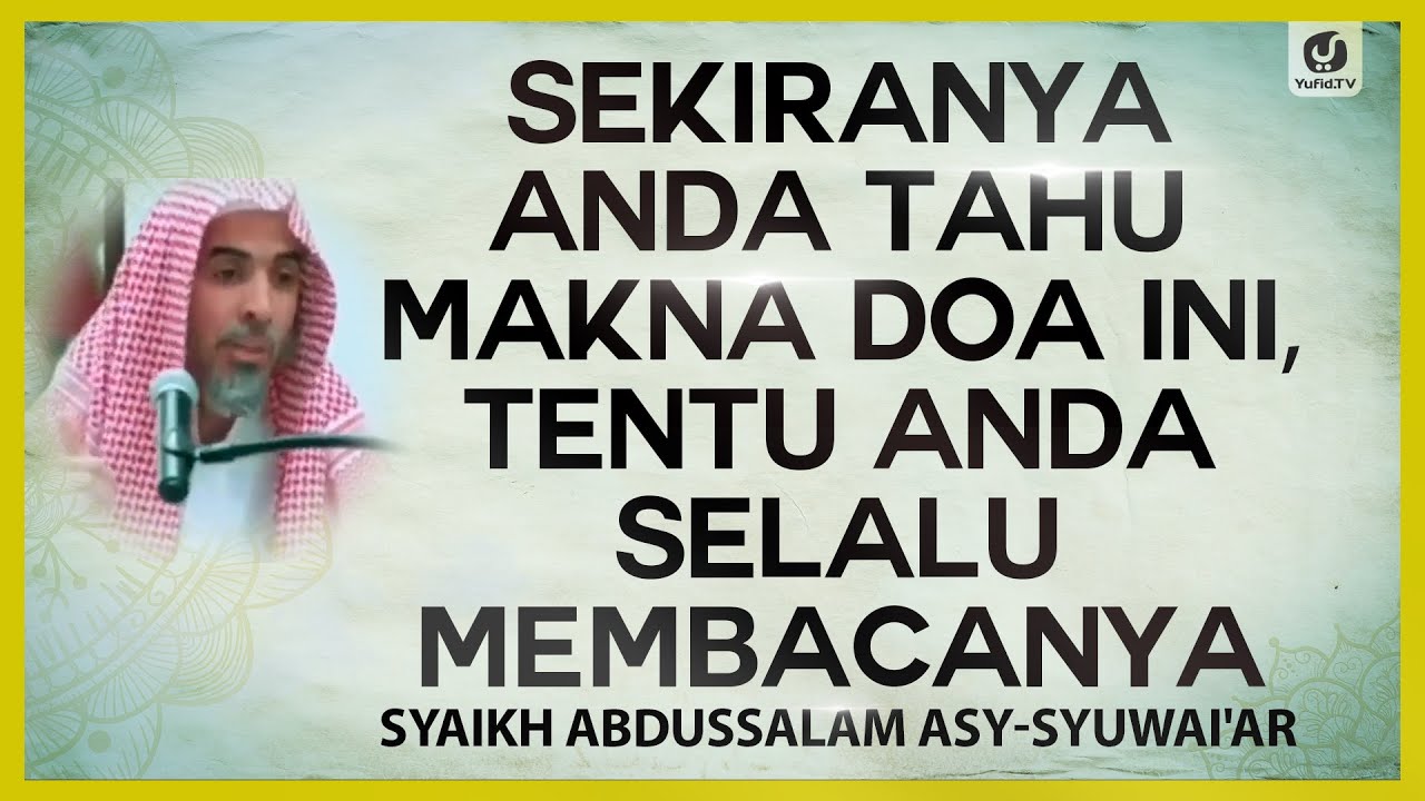 Sekiranya Anda Tahu Makna Doa Ini, Tentu Anda Selalu Membacanya - Syaikh Abdussalam Asy-Syuwai'ar