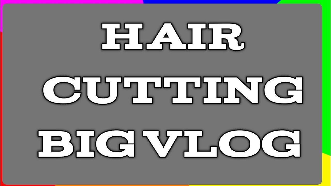 Hair Cutting Big Vlog