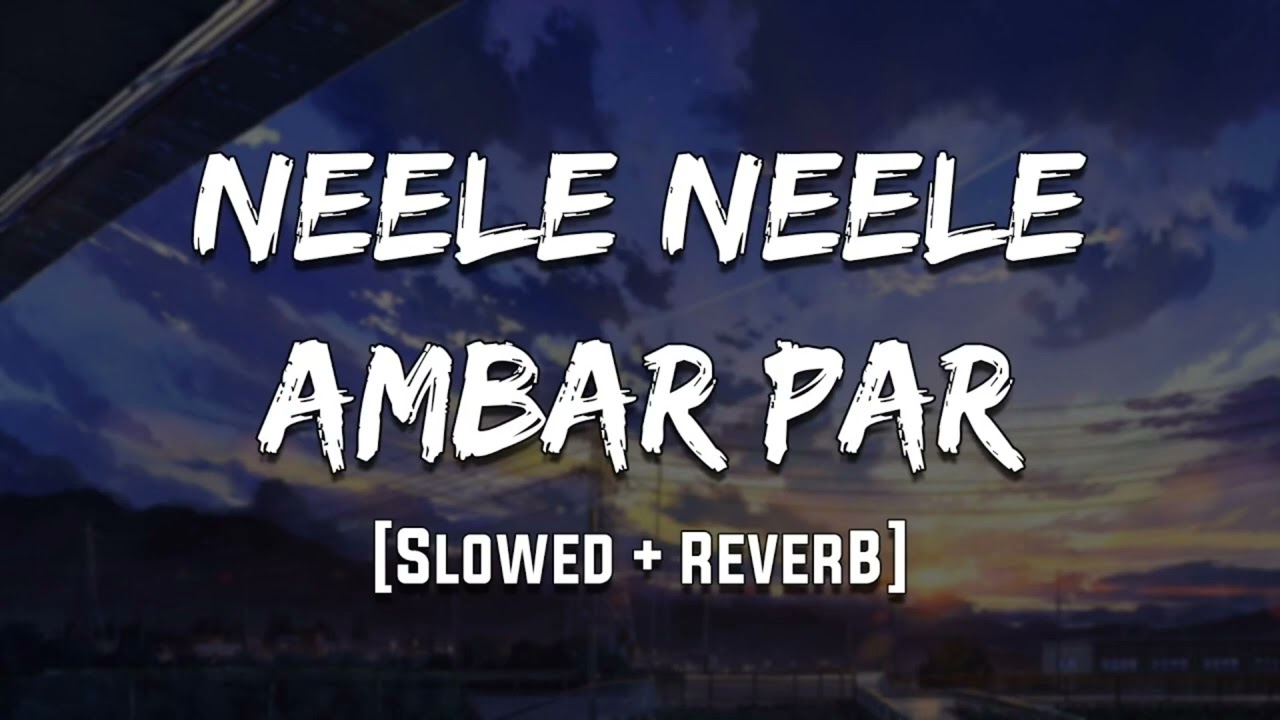 Neele Neele Ambar Par Slowed Reverb 