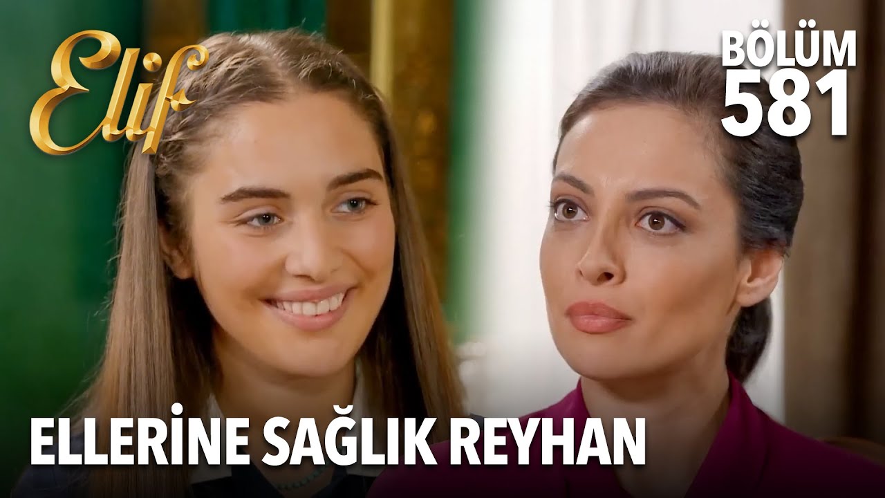 Reyhan'a gelen övgüler | Elif 581. Bölüm