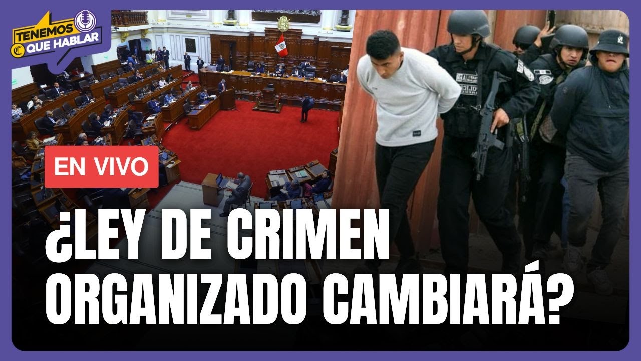 🔴Modifican LEY DE CRIMEN ORGANIZADO parcialmente:¿Qué cambió y qué se mantiene? |Tenemos que hablar