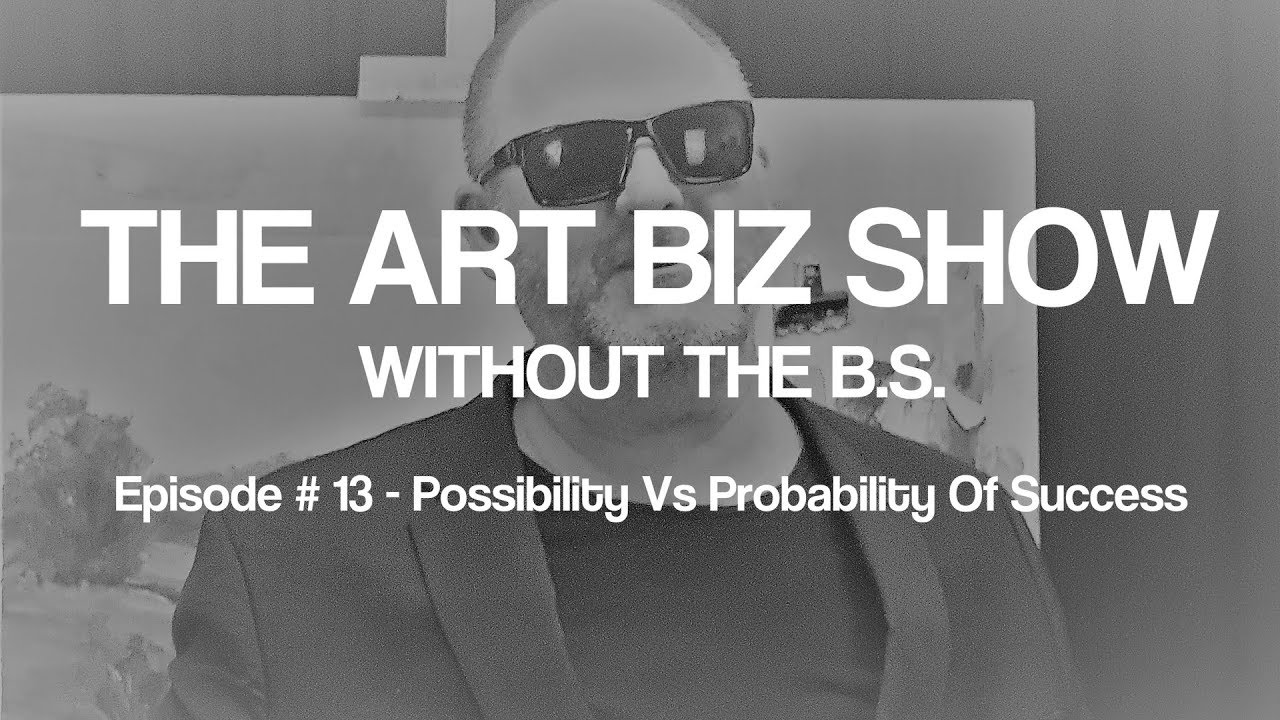 Art Biz Show #13 - Possibility Vs Probability of Success