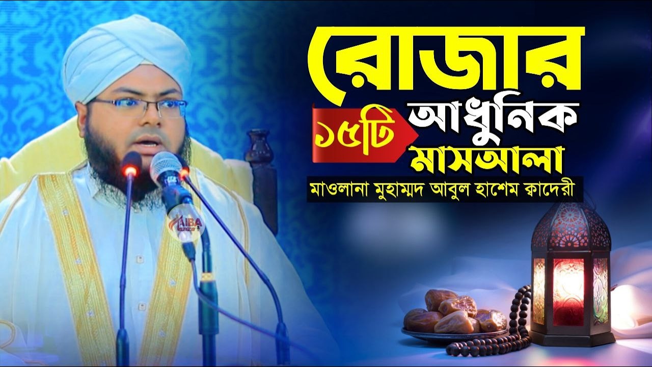 রোজার ১৫ আধুনিক মাসআলা || রোজাদারের ১০ ফযীলত || মাওলানা মুহাম্মদ আবুল হাশেম ক্বাদেরী 