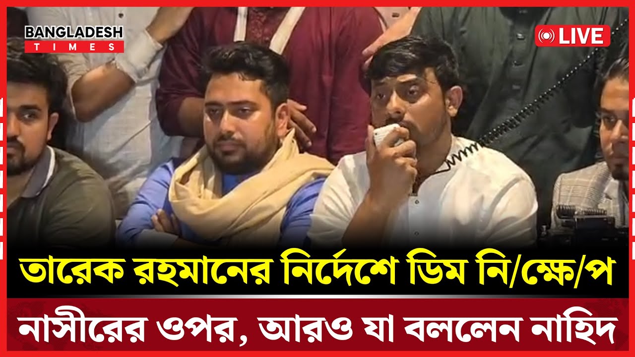 Live : তারেক রহমানের নির্দেশে ডিম নি/ক্ষে/প নাসীরের ওপর, আরও যা বললেন নাহিদ...