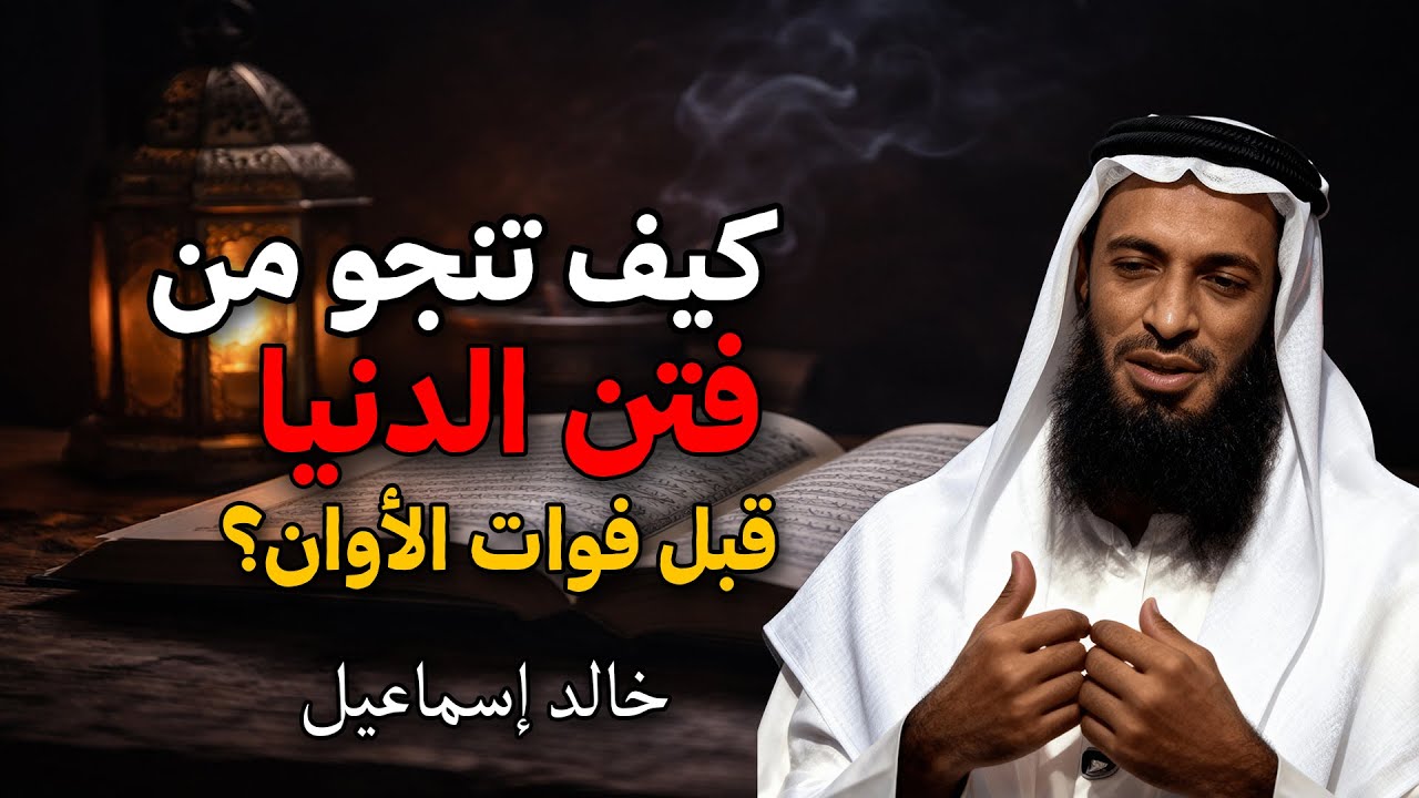 كيف تنجو من فتن الدنيا قبل فوات الأوان؟ الشيخ / خالد اسماعيل