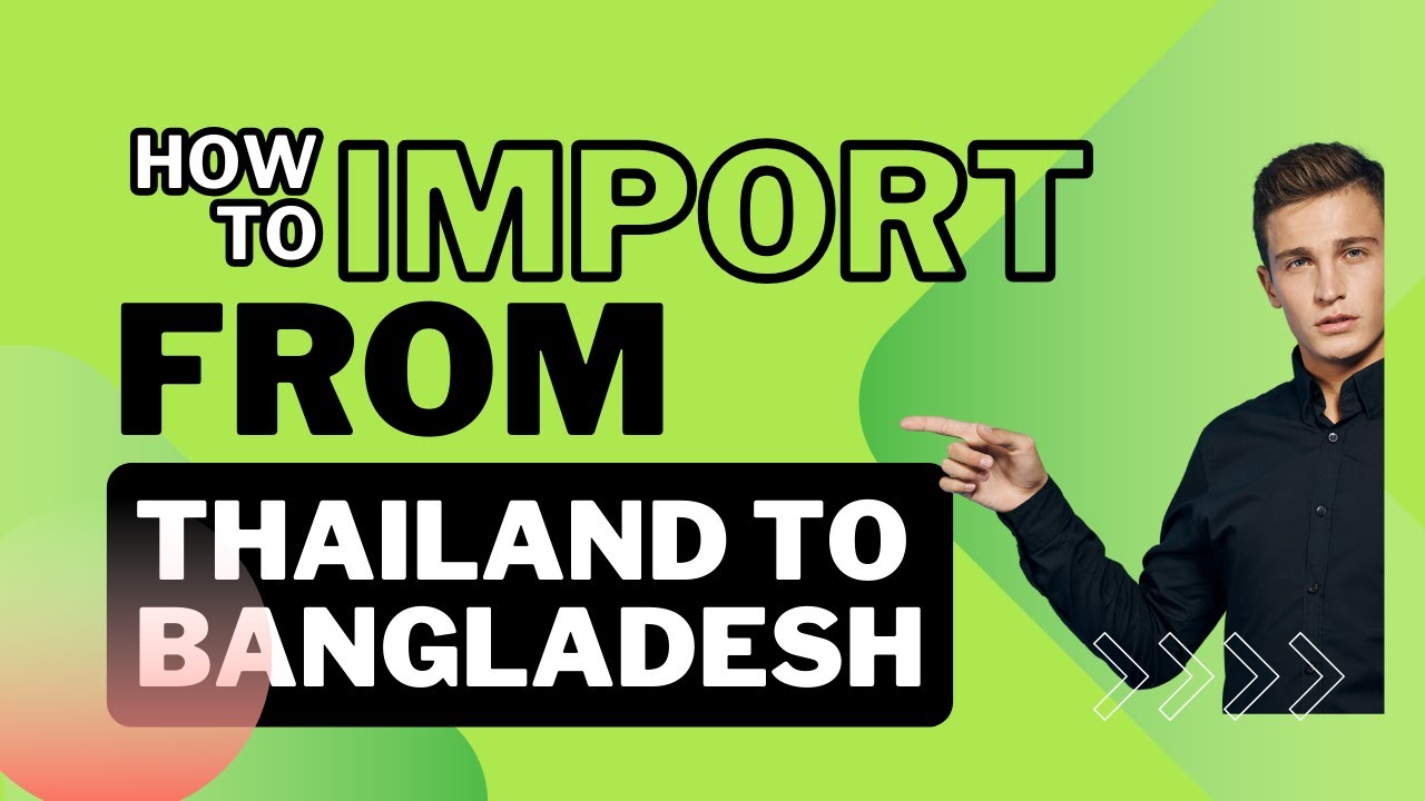 Import Any Product From Thailand To Bangladesh