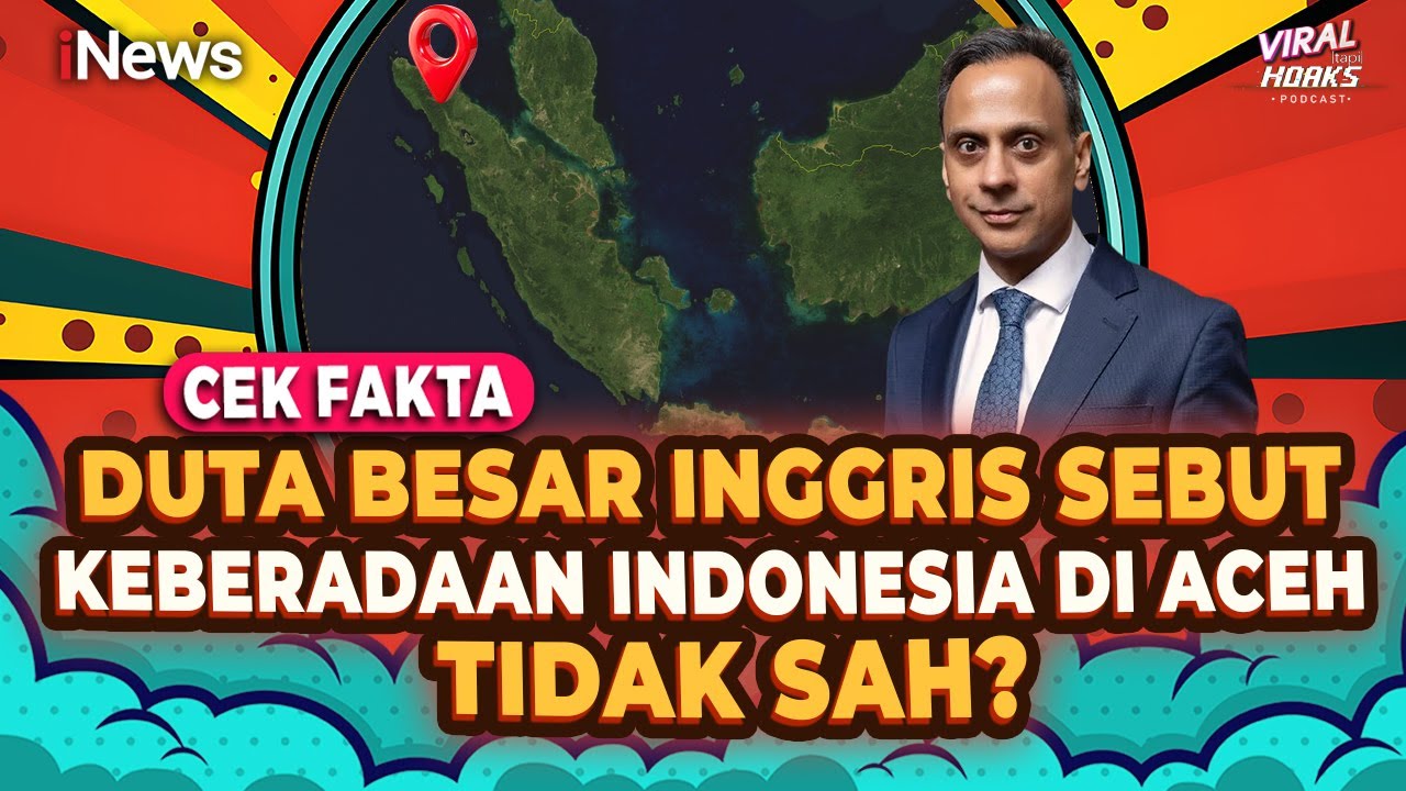Duta Besar Inggris Sebut Keberadaan Indonesia di Aceh Tidak Sah? Cek Fakta | Viral tapi Hoaks
