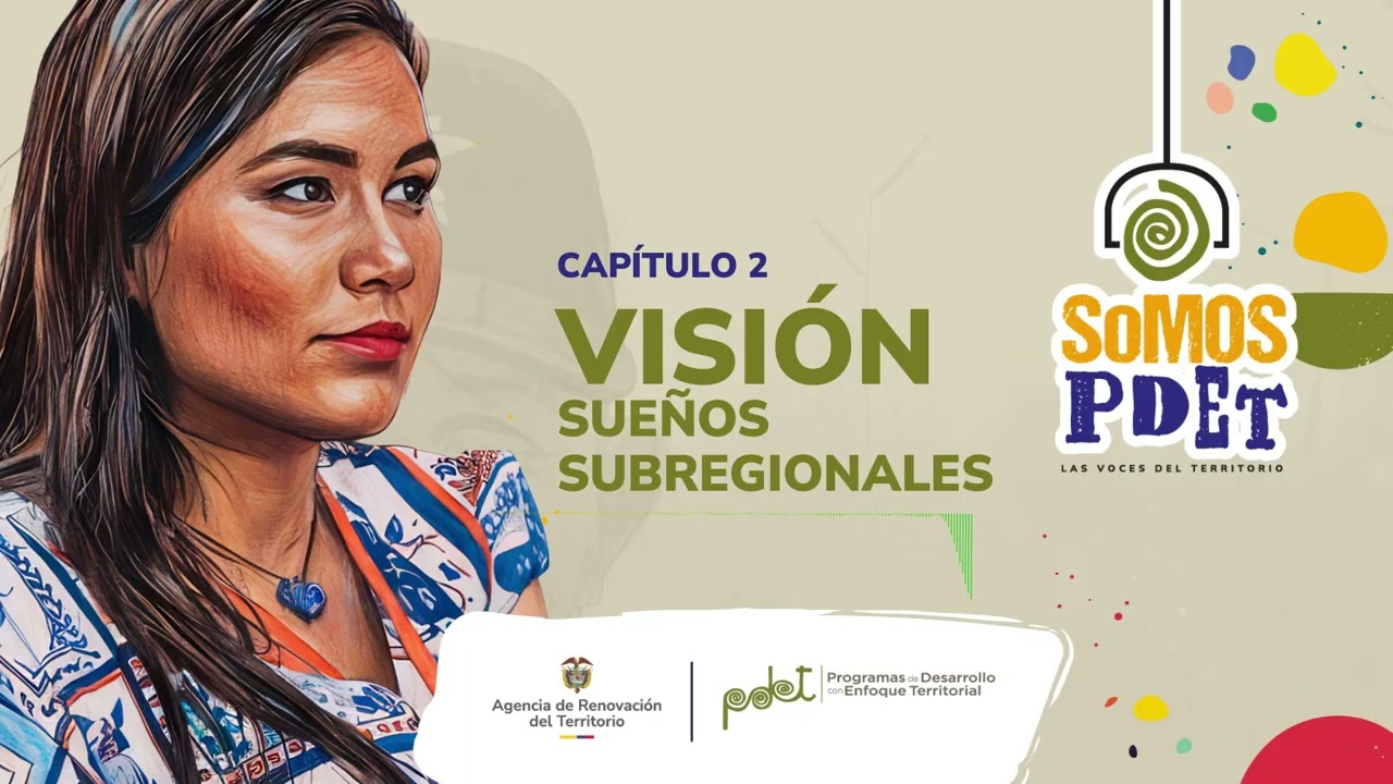 CAPÍTULO 2 - Somos PDET: Visión, sueños subregionales