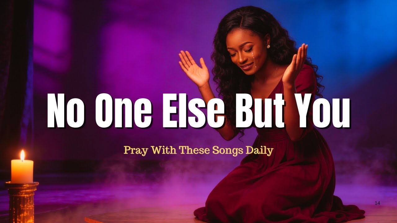 I Have No One Else But You | Deep Worship & Prayer Songs | Inspired By Maverick City So Be It