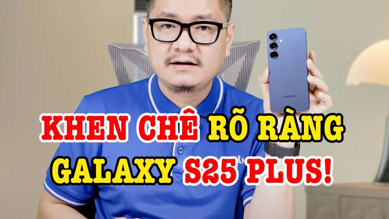 Đánh giá chi tiết Galaxy S25 Plus: ĐÁNG MUA HAY KHÔNG ĐÁNG MUA?