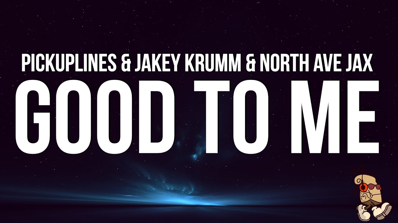 PiCKUPLiNES, Jakey Krumm & North Ave Jax - Good To Me (Lyrics)