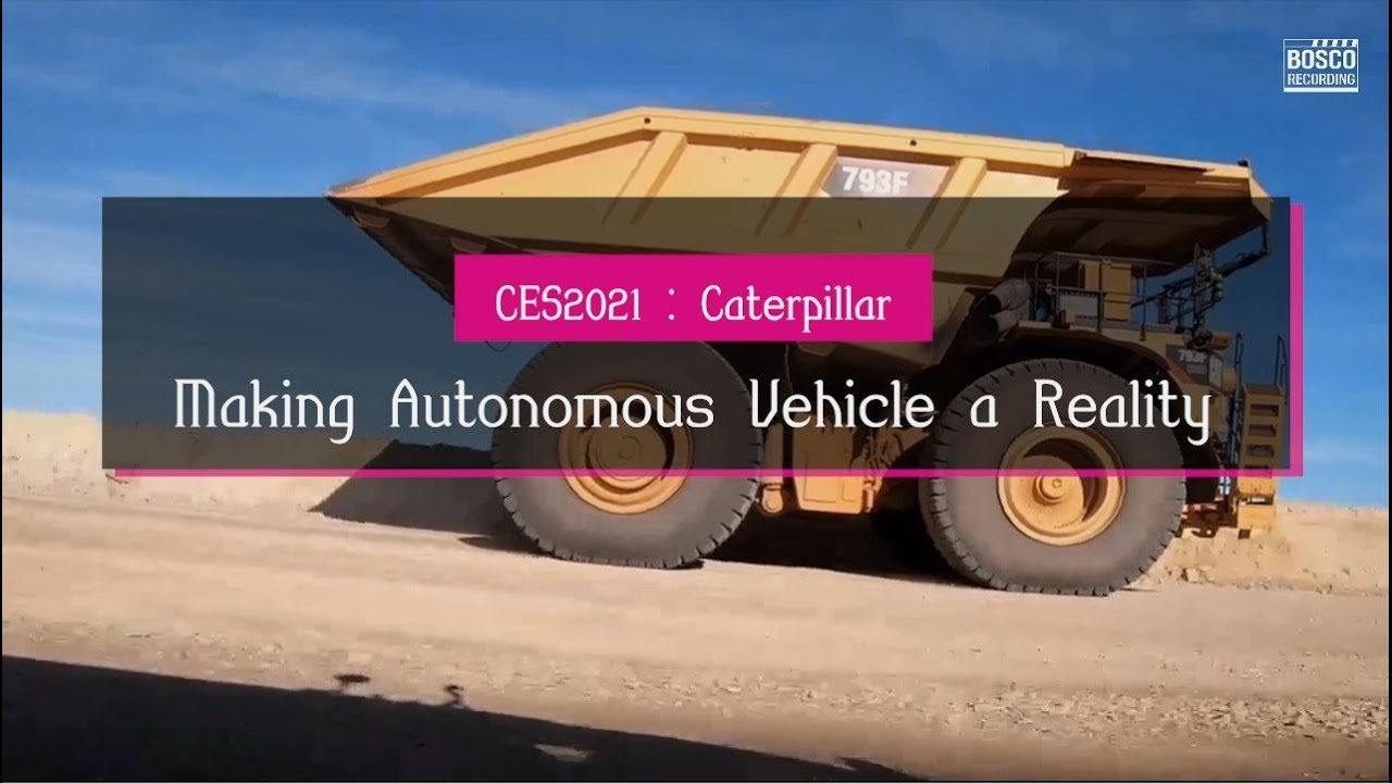 CES 2021 Caterpillar : Making Autonomous Vehicle a Reality