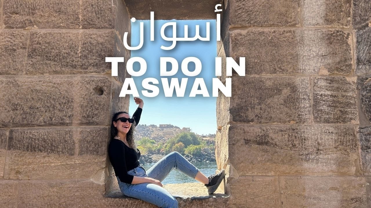 اماكن لازم تزورها فى أسوان - Best places to visit in Aswan (Full Guide)