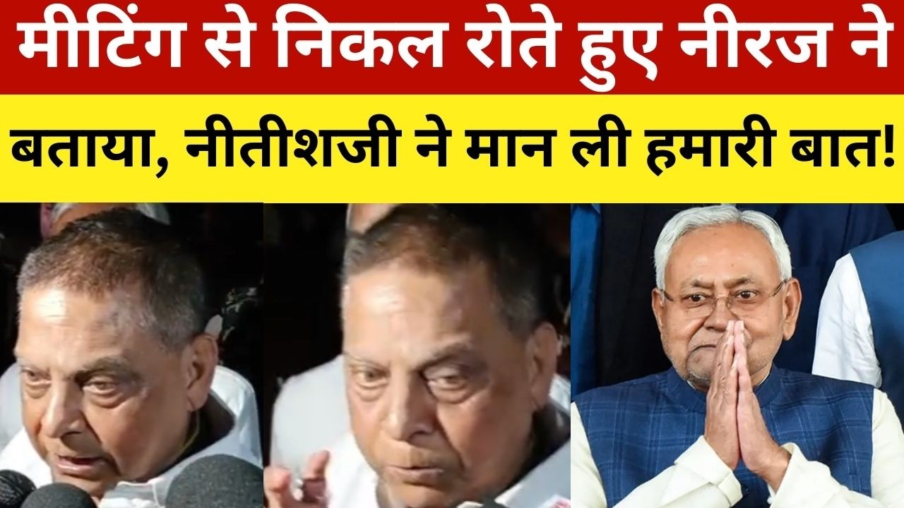 मीटिंग से निकलकर रोते हुए नीरज कुमार ने बताया, नीतीशजी ने मान ली हमारी बात! What Happened In