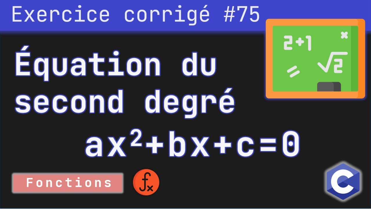 Exercice corrigé 75 : Résoudre une équation du second degré à l'aide de fonctions | Langage C