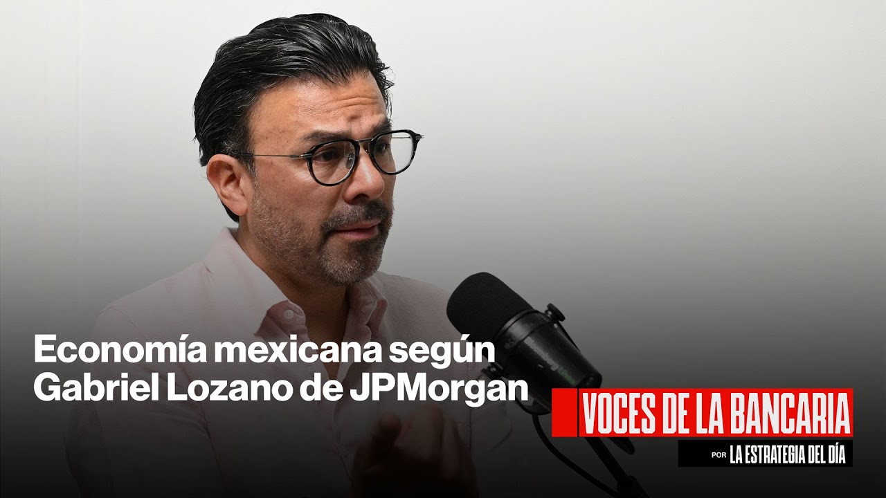 La economía mexicana según Gabriel Lozano de JPMorgan