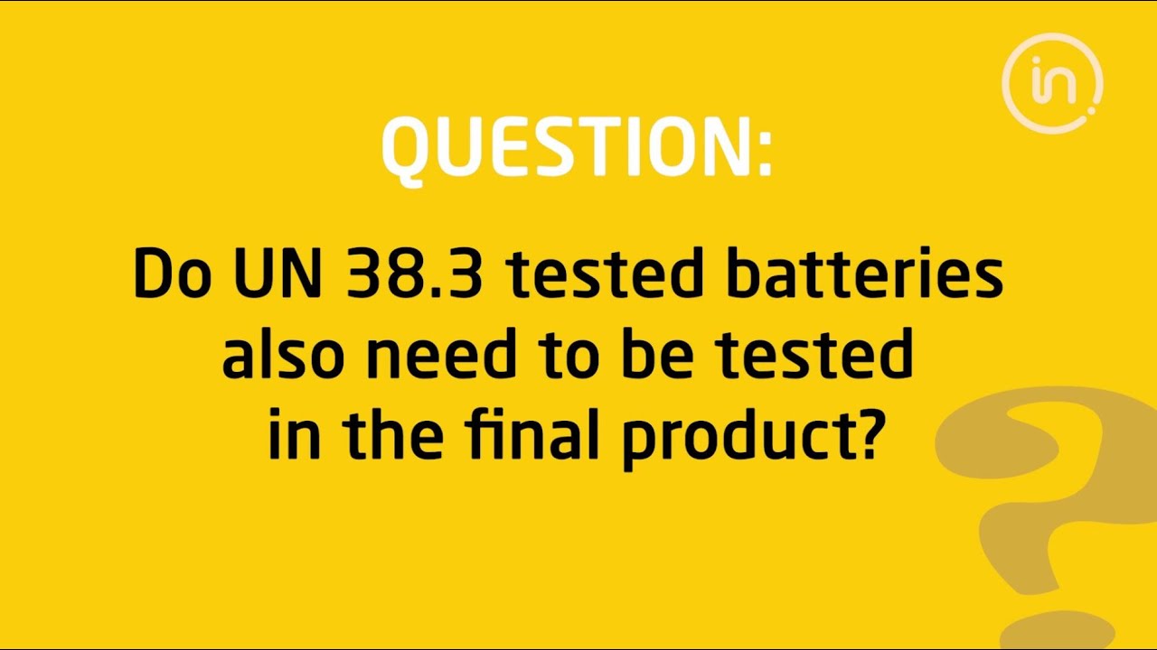 Ask an Intertek Expert - Do UN 38.3 Tested Batteries Also Need to be Tested in the Final Product?