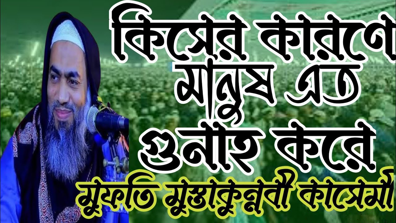 কিসের কারণে মানুষ এত গুনাহ করে মুফতি মুস্তাকুন্নবী কাসেমী 