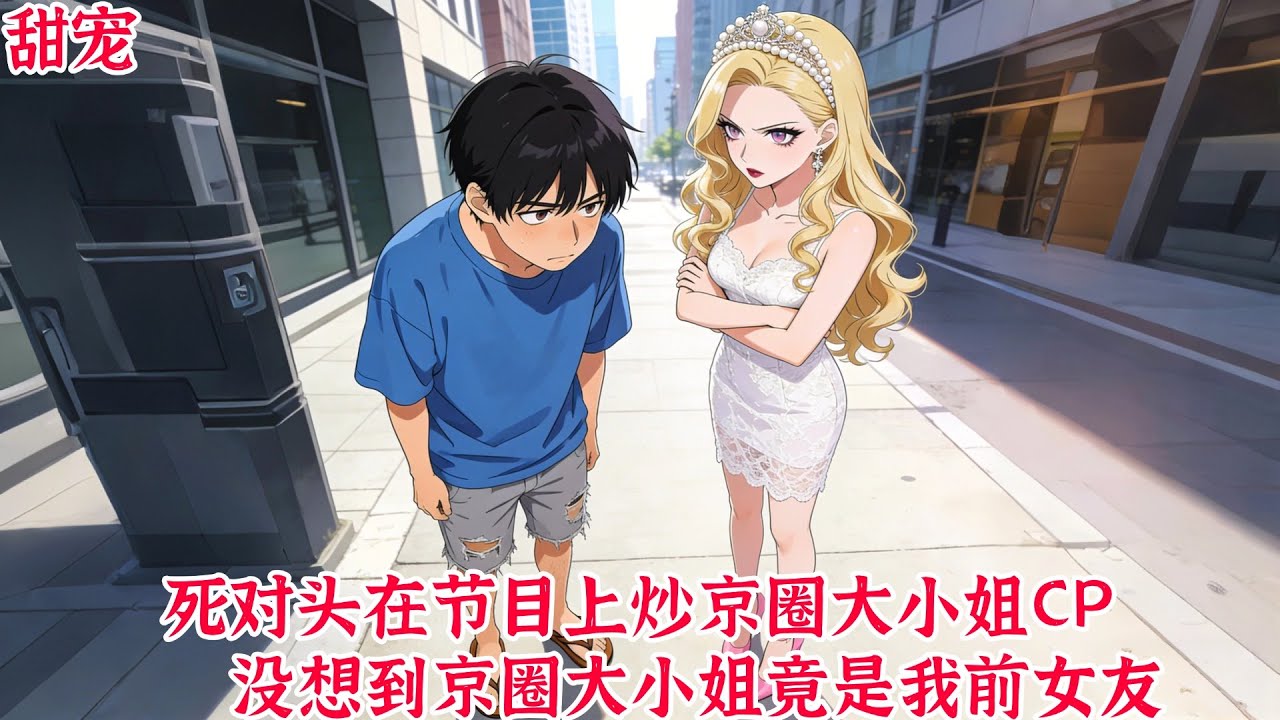 【热播漫画短剧】【甜宠漫画短剧】死对头在节目上炒京圈大小姐CP,没想到京圈大小姐竟是我前女友#donghua #manhwa #full #甜宠