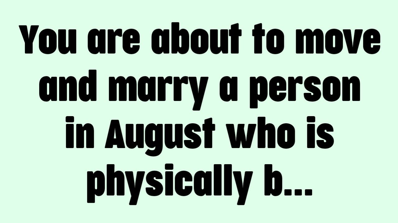 💸 You are about to move and marry a person in August who is physically b...